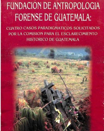 Informe de las Investigaciones Antropológicas Forenses e Históricas (Panzós, Belén, Acul, Chel)